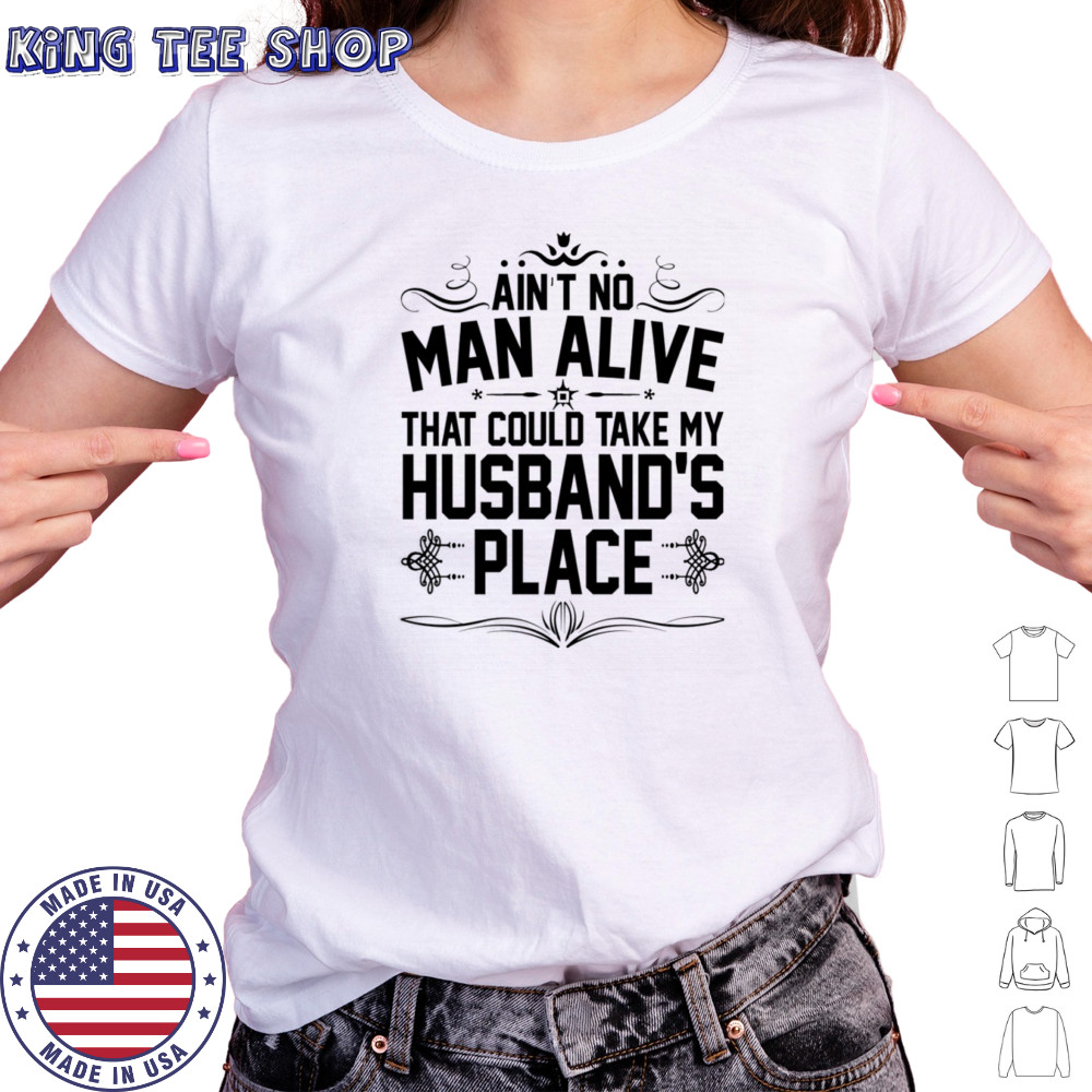 Ain’t no man alive that could take my husband’s place shirt Women's T-shirt