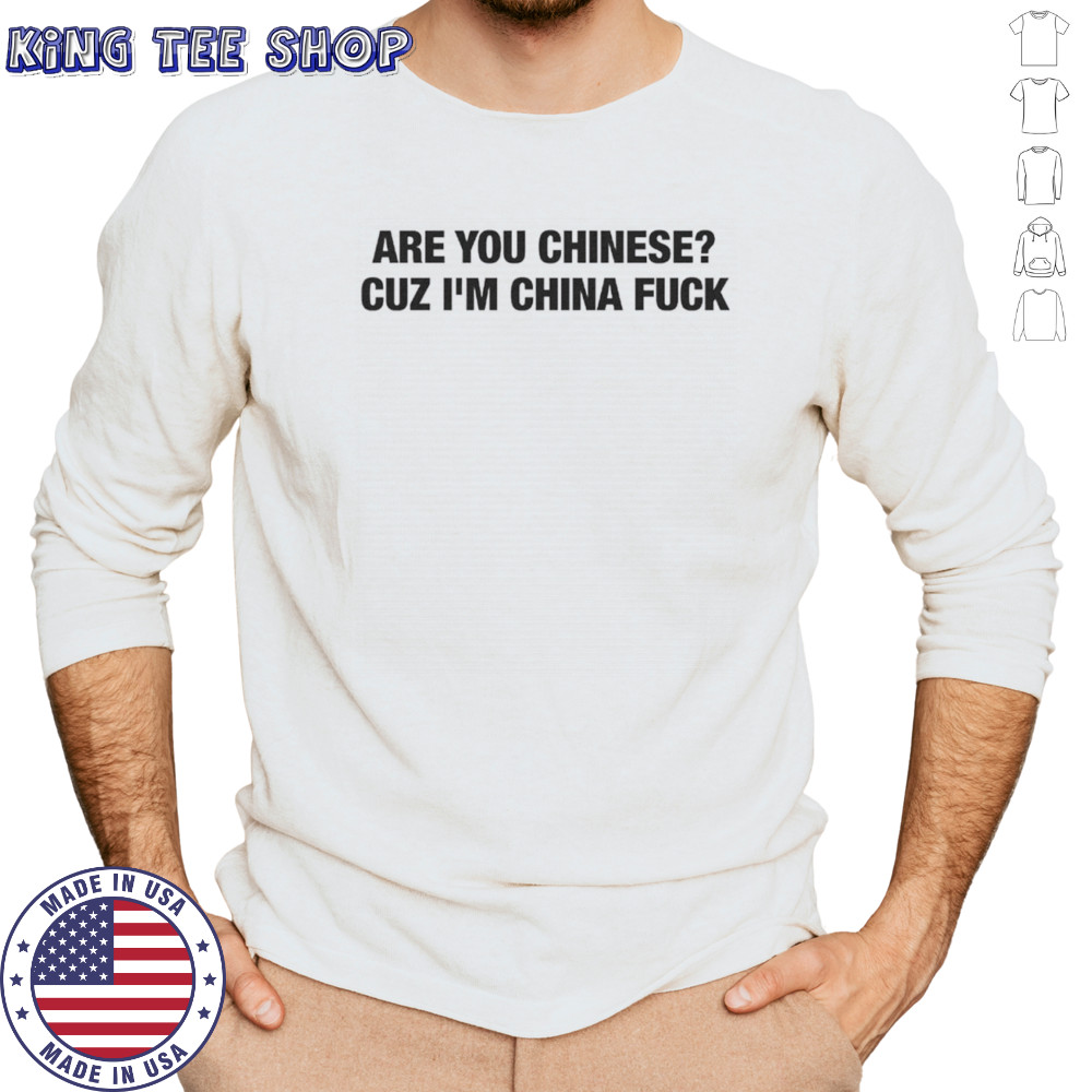 Are you chinese cuz I’m China fuck text only shirt Long Sleeved