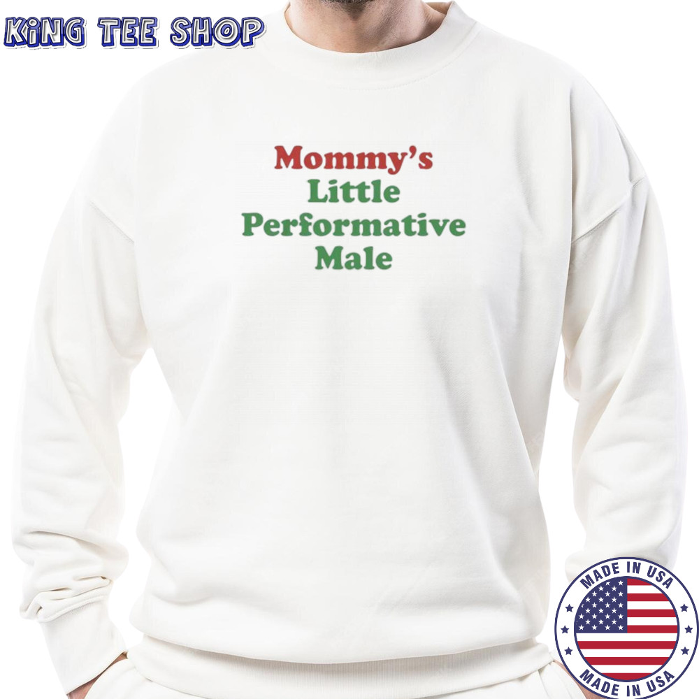 Mommy’s little performative male shirt Sweatshirt