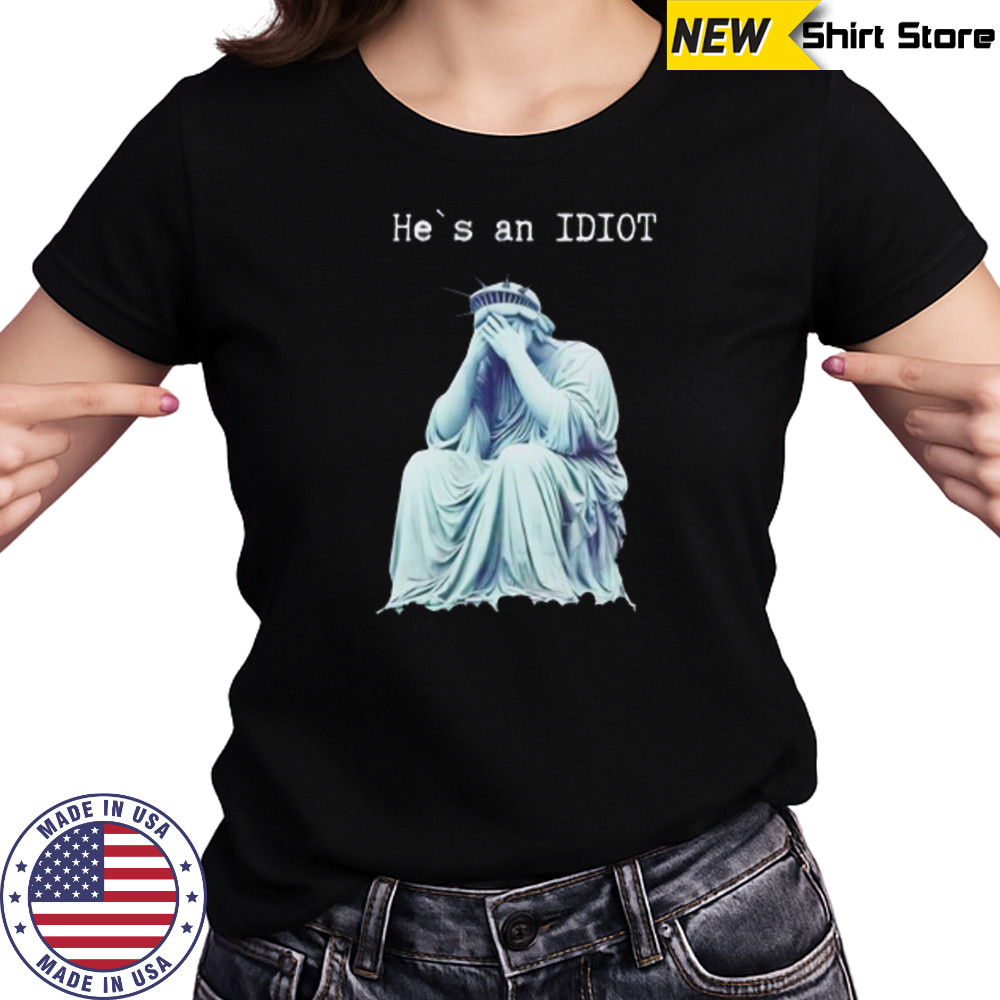 Statue of liberty he is an IDIOT anti Trump shirt Women's T-shirt