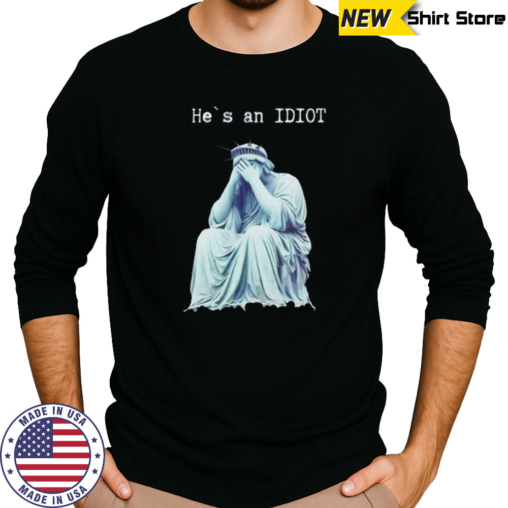 Statue of liberty he is an IDIOT anti Trump shirt Long Sleeved