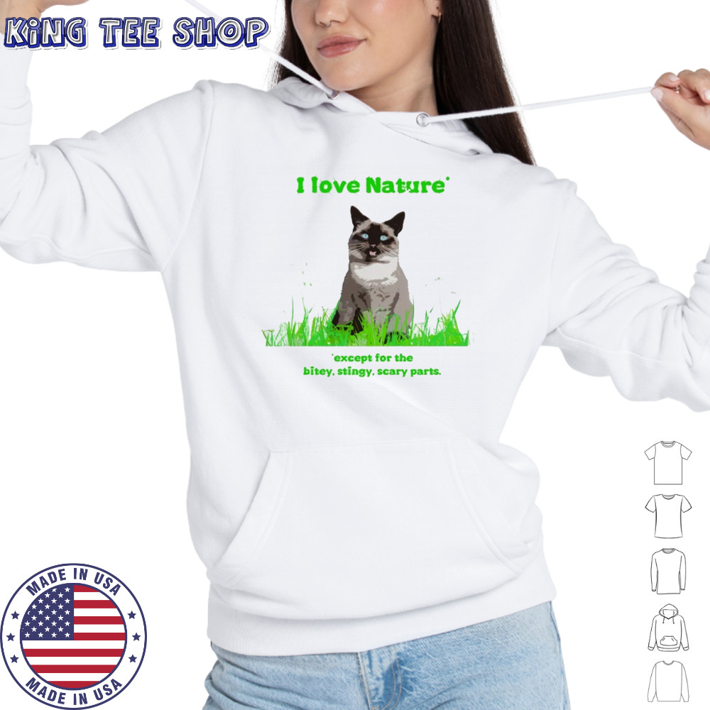 Cat I love nature except for the bitey stingy scary parts shirt Hoodie