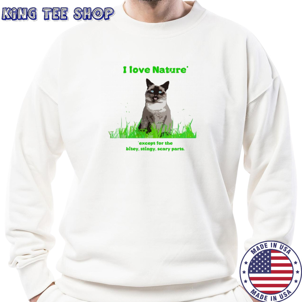 Cat I love nature except for the bitey stingy scary parts shirt Sweatshirt