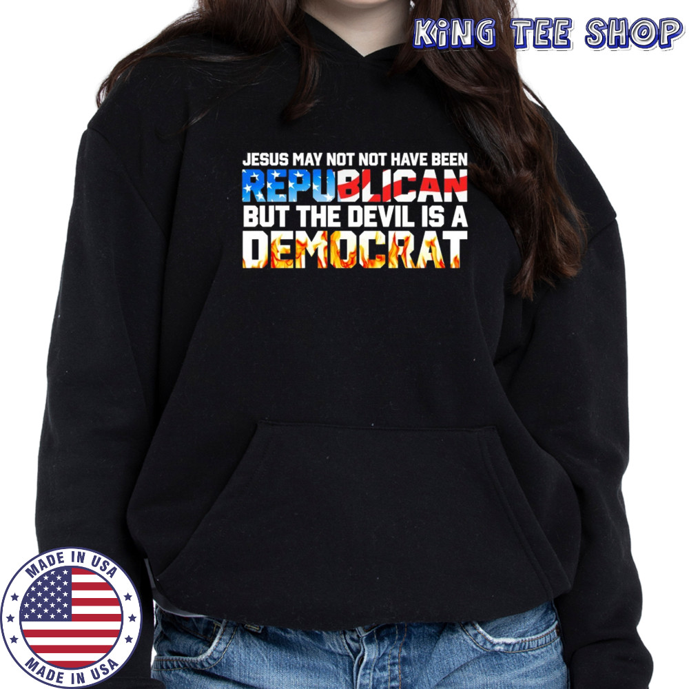 Jesus May not have been but the devil is a democrat shirt Hoodie