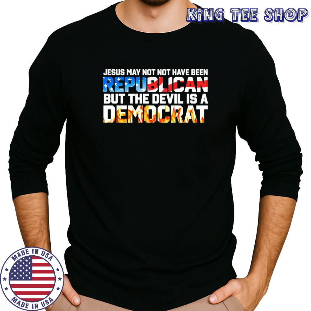 Jesus May not have been but the devil is a democrat shirt Long Sleeved