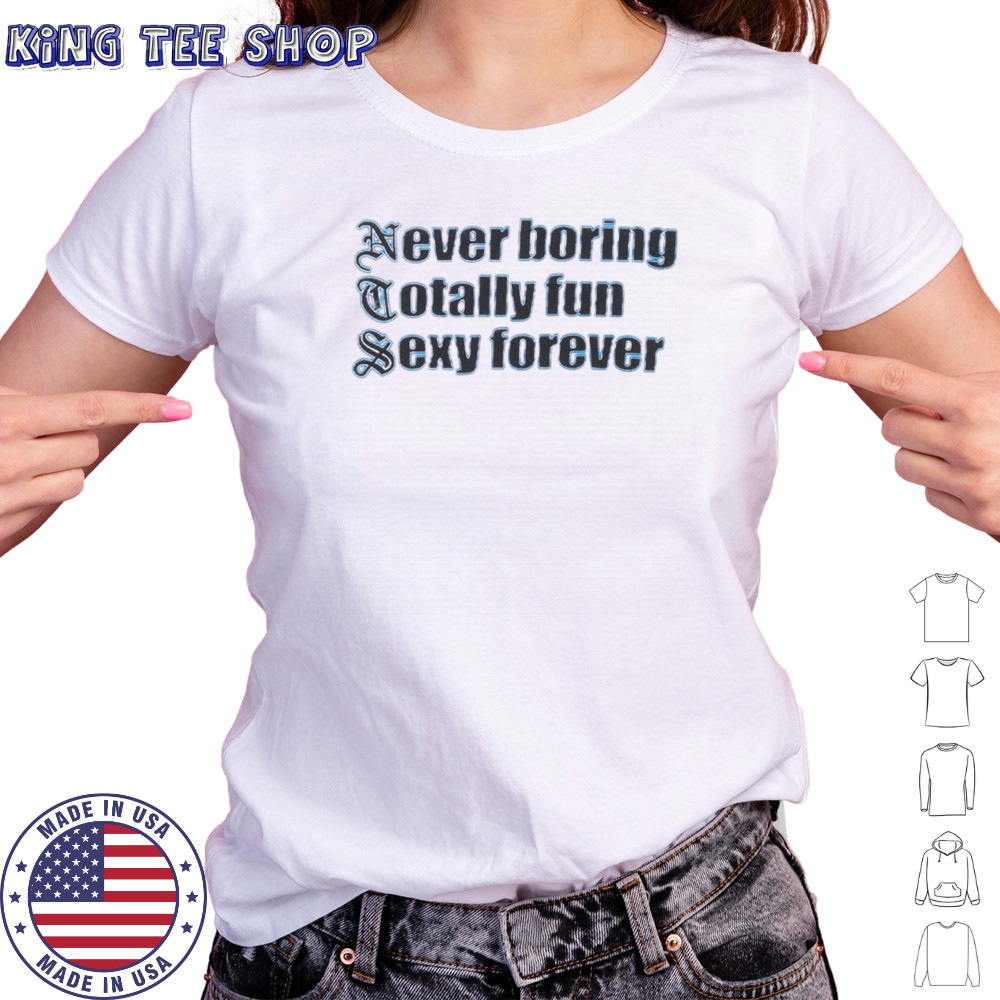 NTS Never boring totally fun sexy forever shirt Women's T-shirt