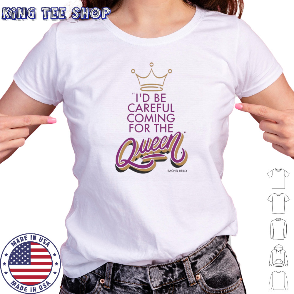 Rachel Reilly I’d be careful coming for the queen shirt Women's T-shirt