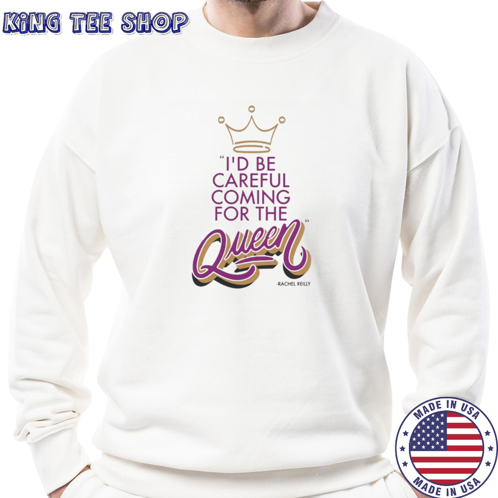 Rachel Reilly I’d be careful coming for the queen shirt Sweatshirt