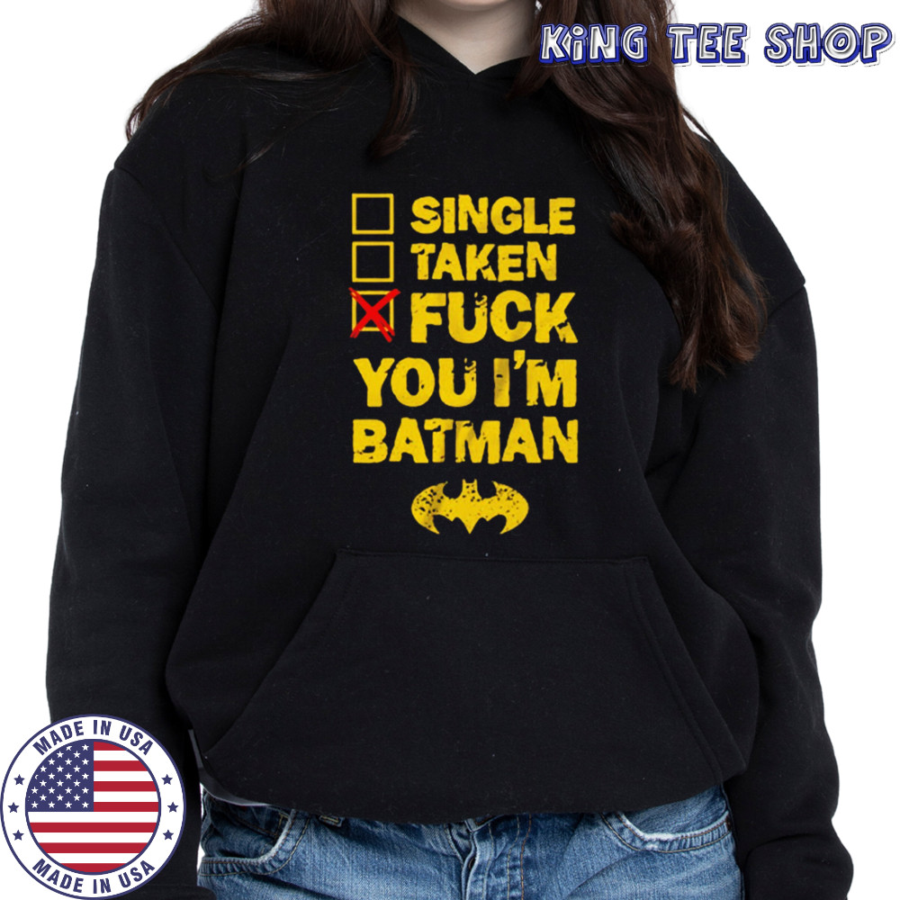 Single taken fuck you I’m batman shirt Hoodie
