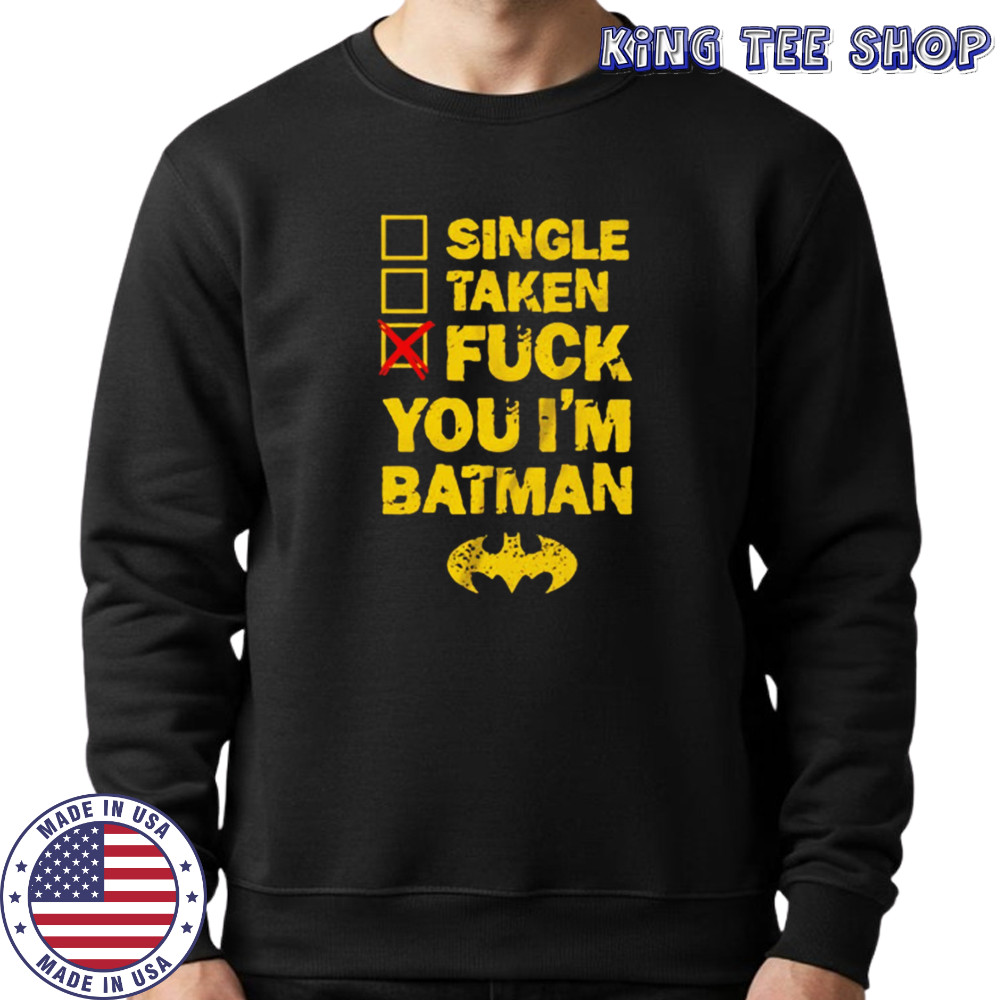 Single taken fuck you I’m batman shirt Sweatshirt