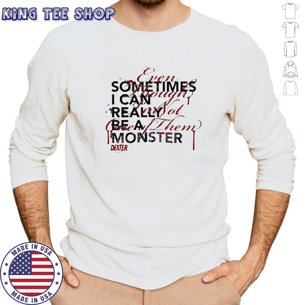 Sometimes I can really be a monster even though I’m not one of them shirt Long Sleeved