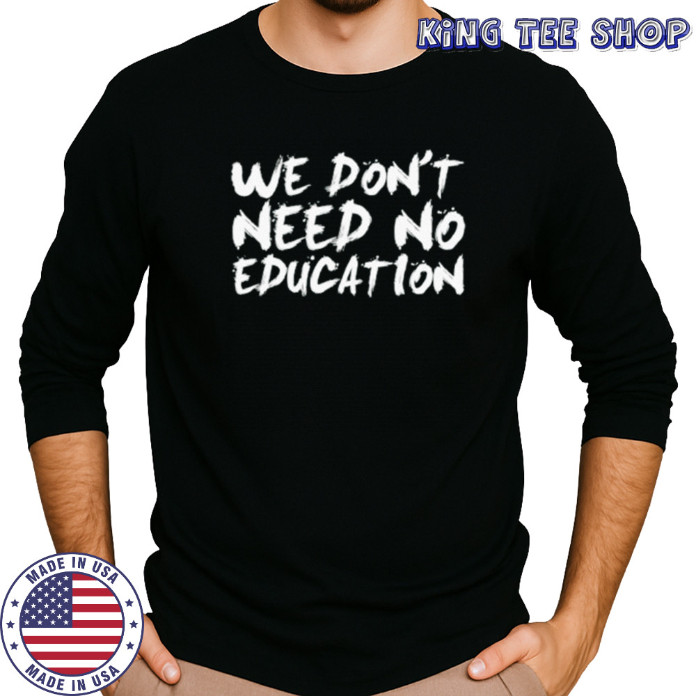 We don’t need no education shirt Long Sleeved