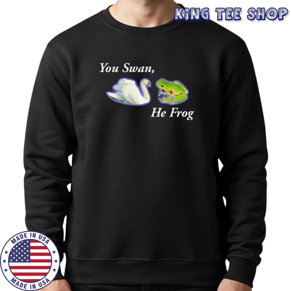 You swan he frog meme shirt Sweatshirt