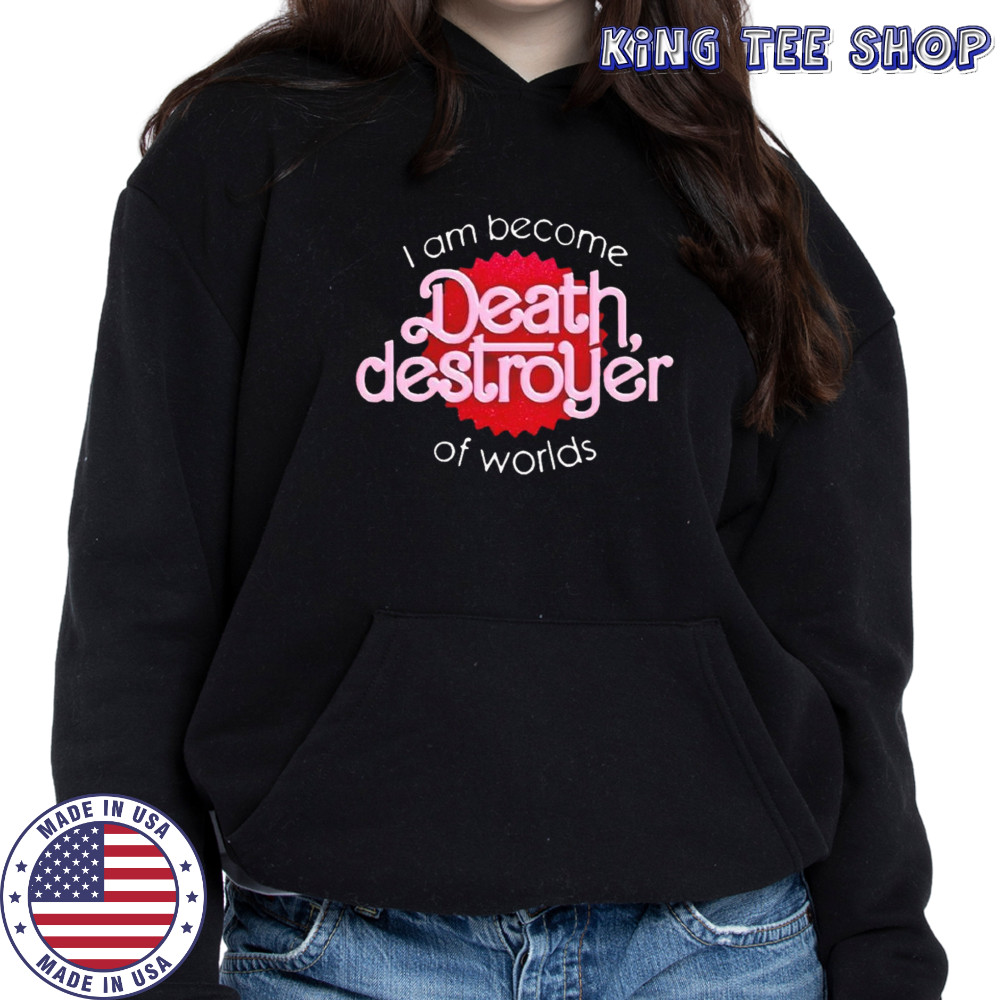 I am become death destroyer of worlds shirt Hoodie