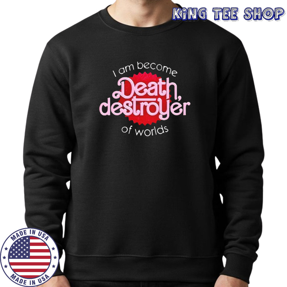 I am become death destroyer of worlds shirt Sweatshirt