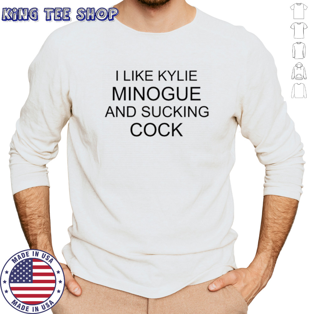 It I like kylie minogue and sucking cock shirt Long Sleeved