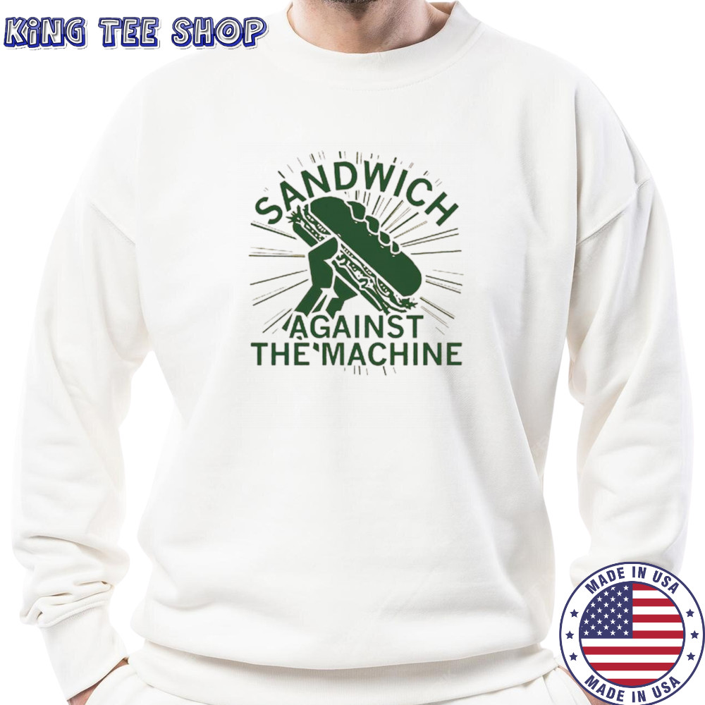 Sandwich against the machine shirt Sweatshirt