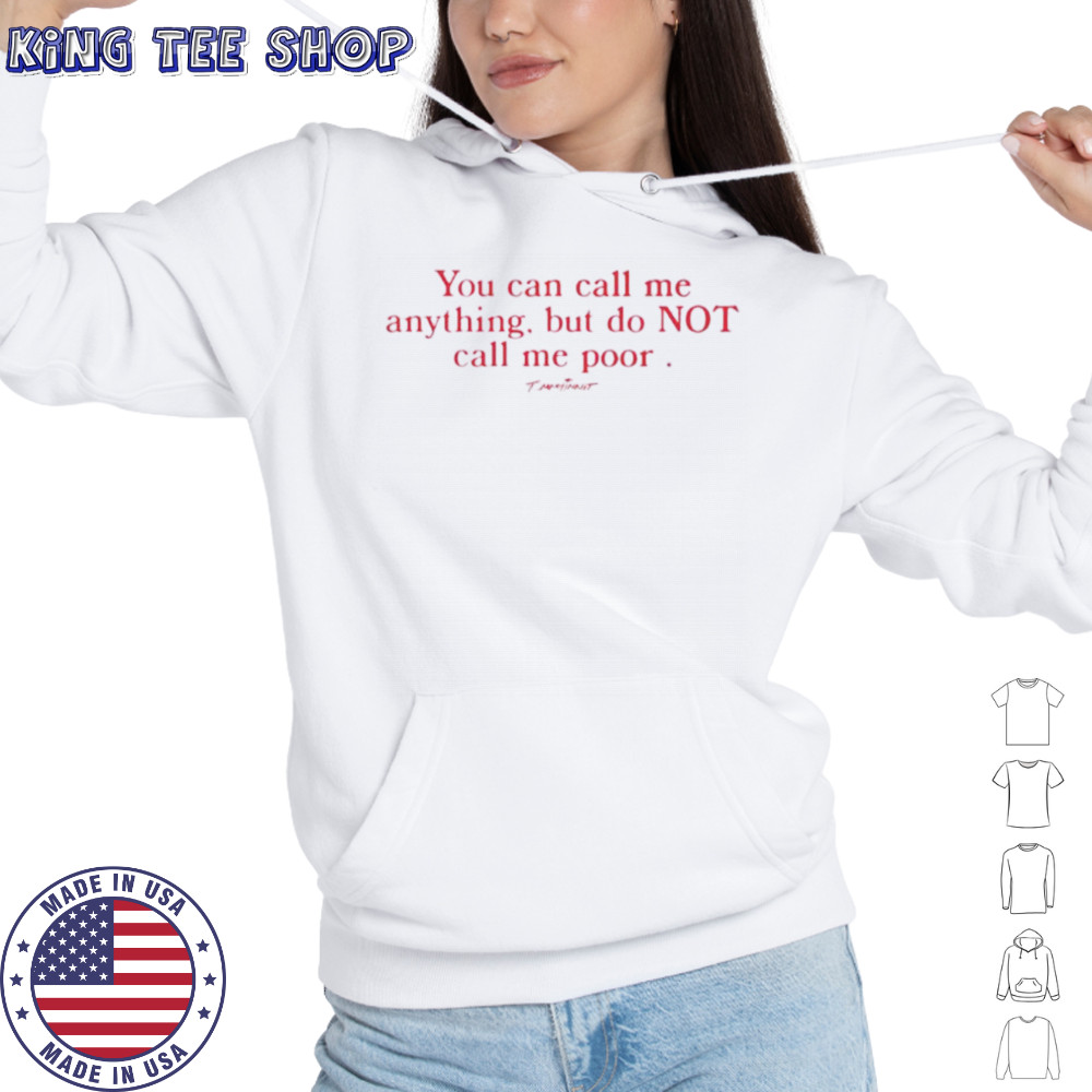 You can call me anything but do not call me poor shirt Hoodie