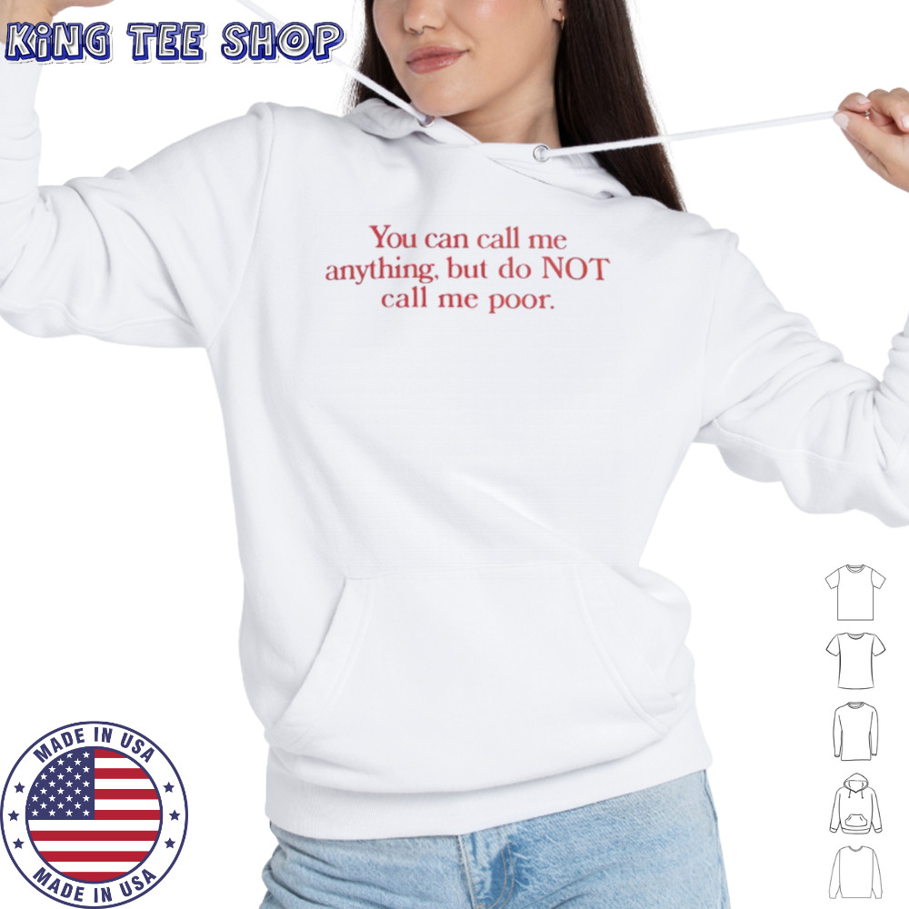 You can call me anything but not poor shirt Hoodie
