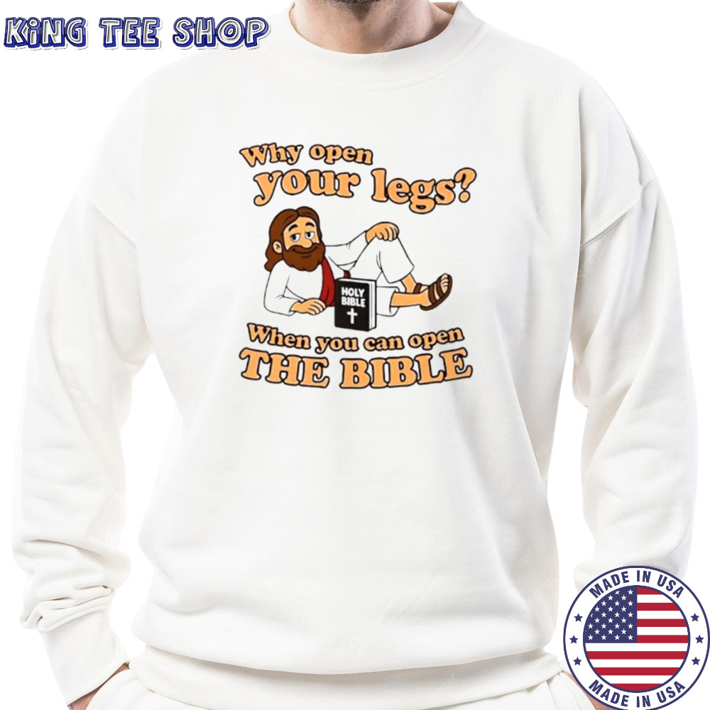 Jesus why open your legs when you can open the Bible shirt Sweatshirt