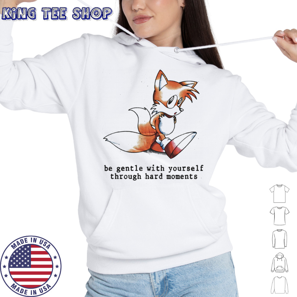 Miles Tails Prower be gentle with yourself through hard moments shirt Hoodie