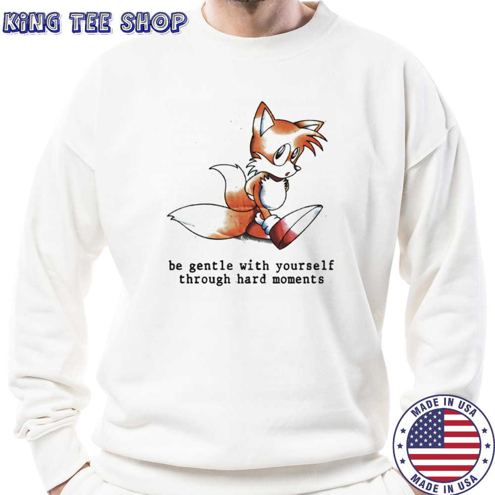 Miles Tails Prower be gentle with yourself through hard moments shirt Sweatshirt