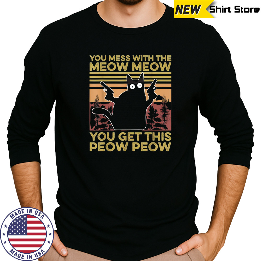 You Mess With The Meow Meow You Get This Peow Peow Cat Lover T-Shirt Long Sleeved
