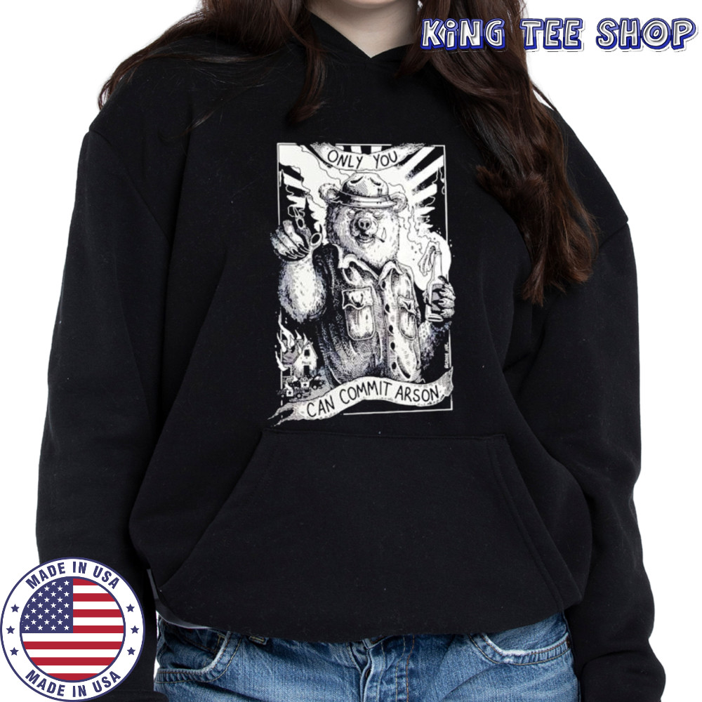 Only you can commit arson shirt Hoodie