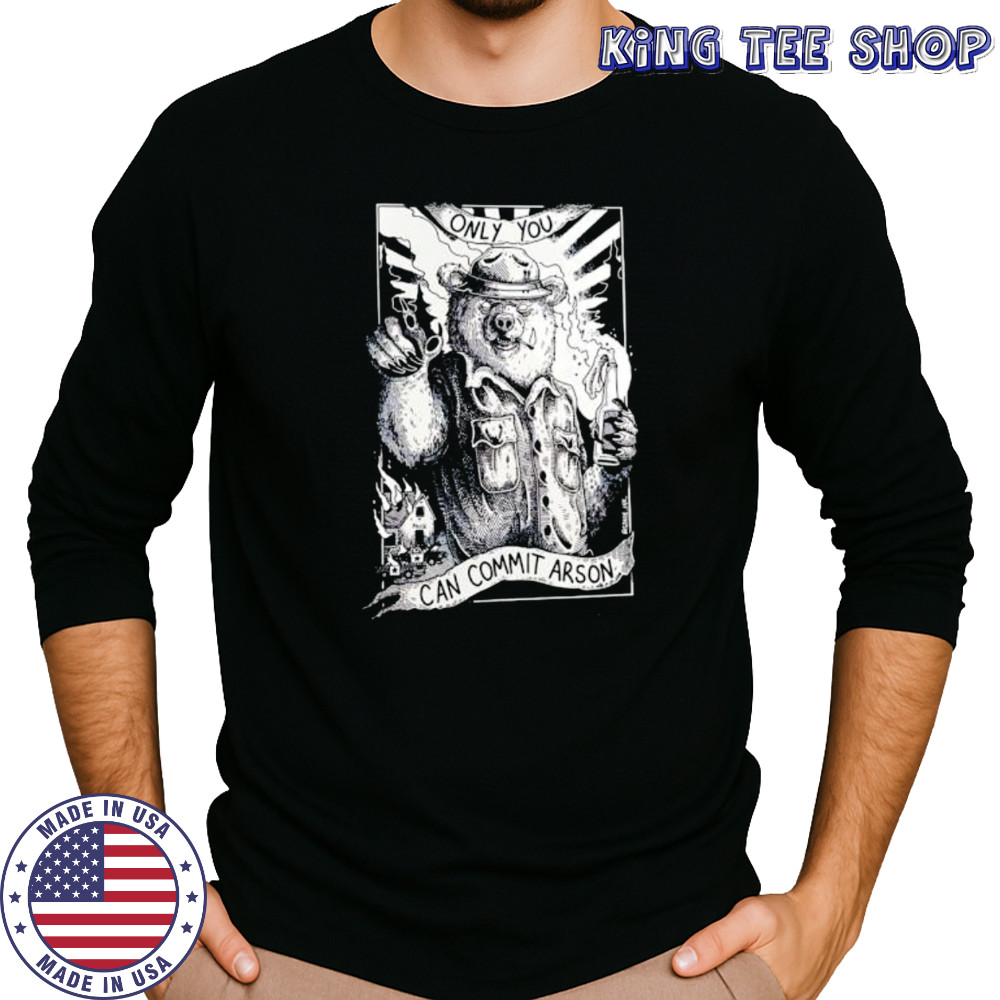 Only you can commit arson shirt Long Sleeved