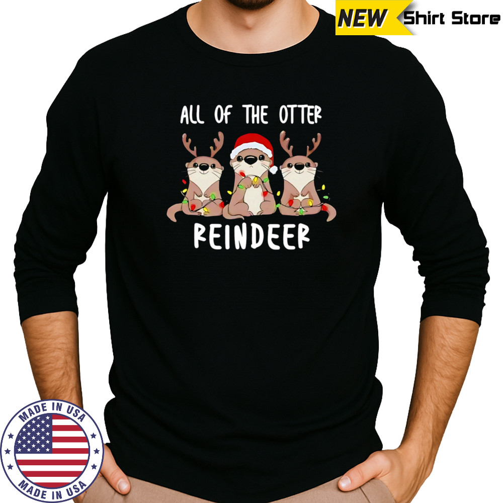 All of the otter reindeer funny Christmas animal shirt Long Sleeved